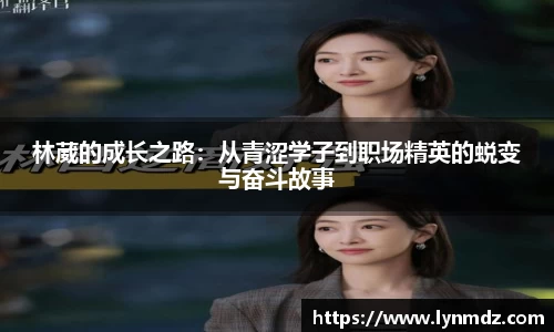 林葳的成长之路：从青涩学子到职场精英的蜕变与奋斗故事